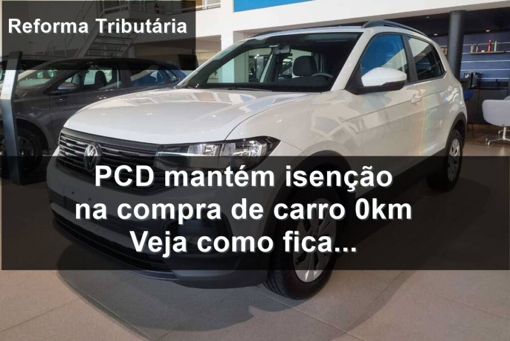 Reforma tributária - PCD mantém isenção na compra de carro 0km